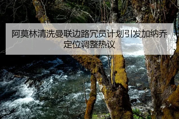 阿莫林清洗曼联边路冗员计划引发加纳乔定位调整热议