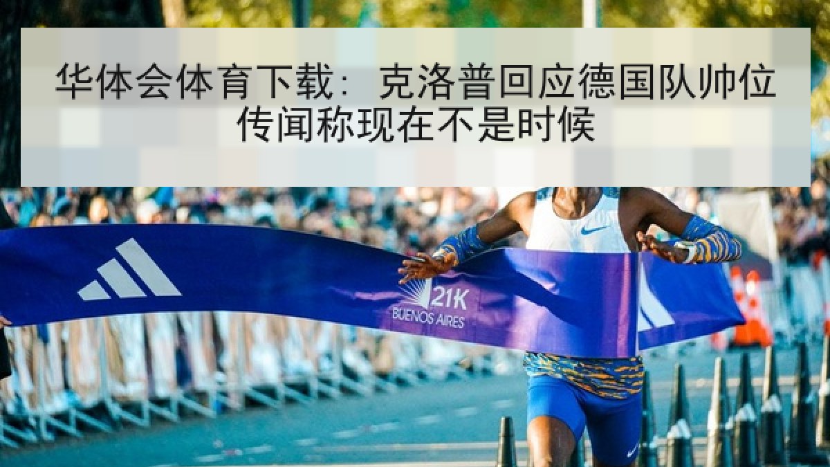 华体会体育下载: 克洛普回应德国队帅位传闻称现在不是时候