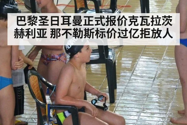 巴黎圣日耳曼正式报价克瓦拉茨赫利亚 那不勒斯标价过亿拒放人