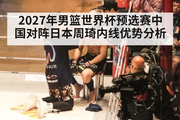 2027年男篮世界杯预选赛中国对阵日本周琦内线优势分析
